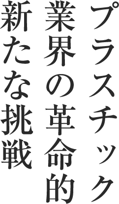 プラスチック業界の革命的新たな挑戦